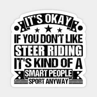 Steer riding Lover It's Okay If You Don't Like Steer riding It's Kind Of A Smart People Sports Anyway Magnet