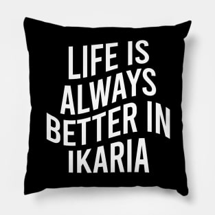 Life is always better in Ikaria Pillow