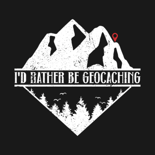 I'd Rather Be Geocaching - Geocaching Geocacher T-Shirt