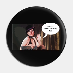 Please don't talk to me - Cabaret Pin