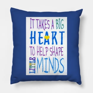 It Takes A Big Heart To Help Shape Little Minds-Available As Art Prints-Mugs,Cases,Duvets,T Shirts,Stickers,etc Pillow