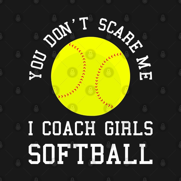 Mens You Don't Scare Me I Coach Girls Softball Dad graphic by merchlovers