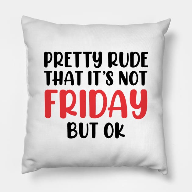 Pretty Rude That It’s Not Friday But OK Pillow by screamingfool