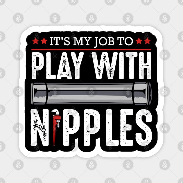 Plumber - It's My Job To Play With Nipples - Funny Plumbing Pun Magnet by Lumio Gifts