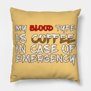 My Blood Type is Coffee in case of emergency Pillow