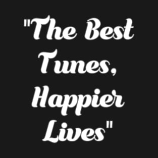 The best tunes. Happier lives. T-Shirt