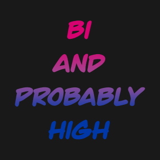 Bi and Probably High T-Shirt