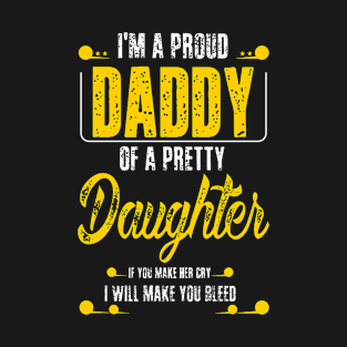 I'M A PROUD DADDY OF PRETTY DAUGHTERS IF YOU MAKE THEM CRY I WILL MAKE YOU CRY T-Shirt