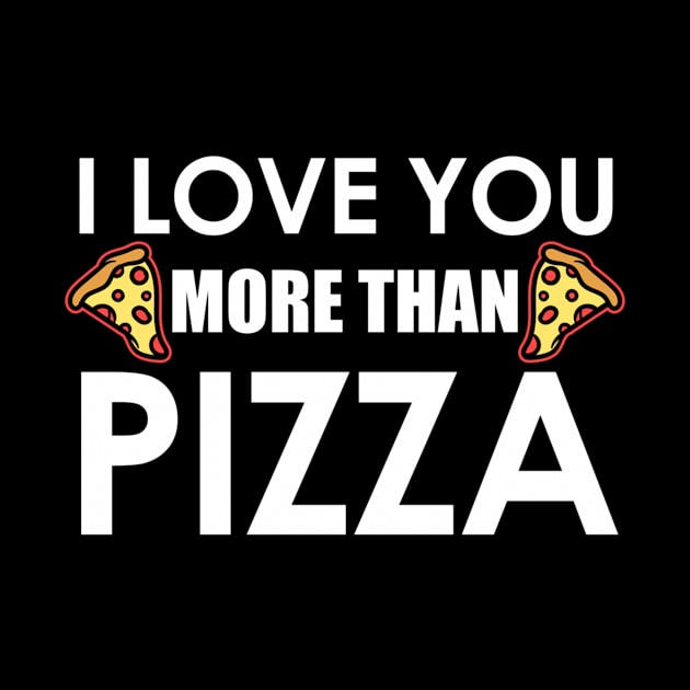 I Love You More Than Pizza Food Humor Funny Pizza Lover Gift by azezimesraclda