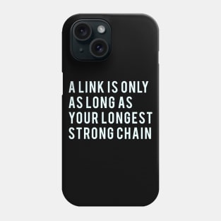 A link is only as long as your longest strong chain Phone Case