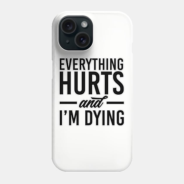 Everything hurts and I'm dying. Gym fitness workout running bodybuilding. Perfect present for mom mother dad father friend him or her Phone Case by SerenityByAlex