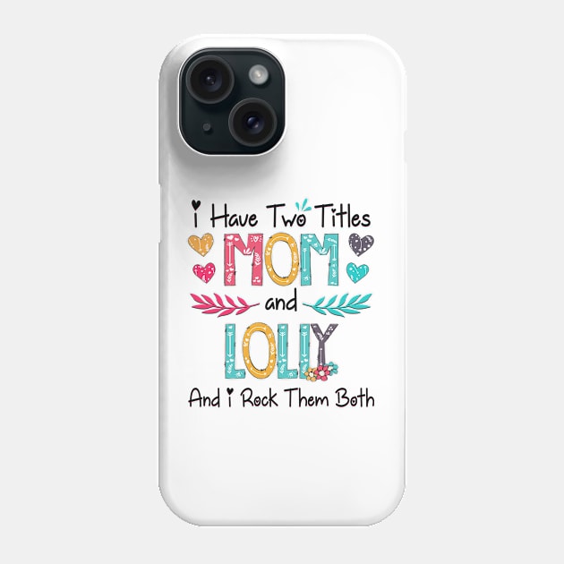 I Have Two Titles Mom And Lolly And I Rock Them Both Wildflower Happy Mother's Day Phone Case by KIMIKA