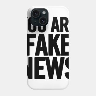 You Are Fake News Phone Case