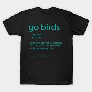 Go birds eagles go birds phrase term of endearment derived from  philadelphia meaning hello goodbye thank you or have a great day shirt,  hoodie, sweater, long sleeve and tank top