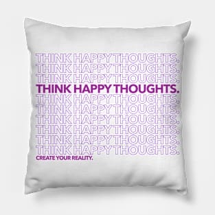 Think Happy Thoughts - Create Your Reality. Pillow