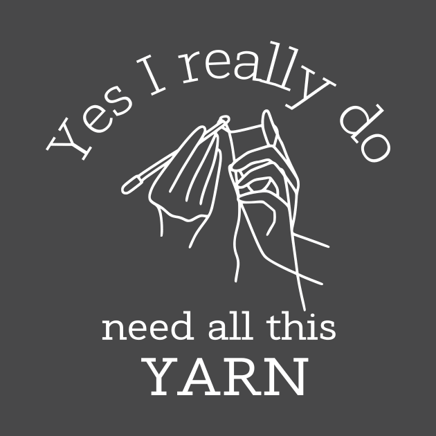 Yes I Really Do Need All This Yarn Funny Gifts Idea For a Crocheter by K.C Designs