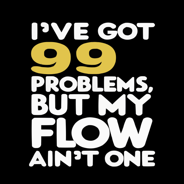 I've got 99 problems, but my flow ain't one Funny Hip-Hop shirt by ARTA-ARTS-DESIGNS
