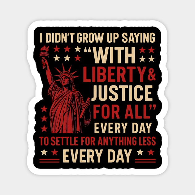 I Didn’t Grow Up Saying “With Liberty & Justice For All” Funny Patriotic Magnet by ArtistTee ⭐⭐⭐⭐⭐