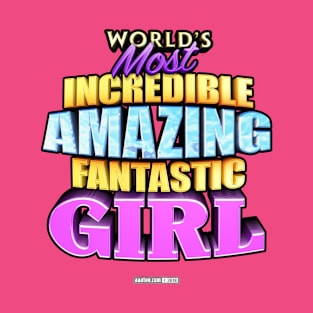 WORLD'S MOST INCREDIBLE AMAZING FANTASTIC GIRL! T-Shirt