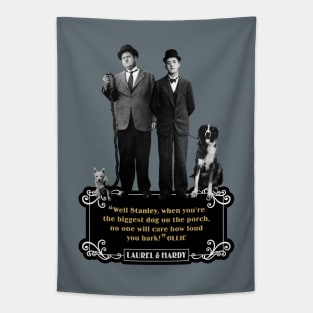 Laurel & Hardy Quotes: "Well Stanley, When You're The Biggest Dog On The Porch, No One Will Care How Loud You Bark" Tapestry