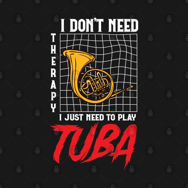 tuba player Saying Tee,I Don't Need Therapy I Just Need to Play tuba tuba player Gift Idea by PhiloArt