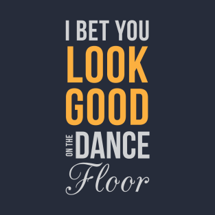 I Bet You Look Good On The Dancefloor T Shirts Teepublic Uk