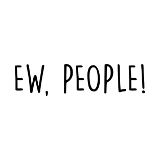 Ew people funny tshirt T-Shirt