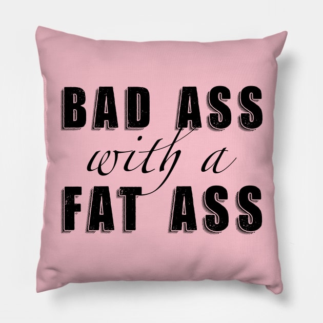 Bad Ass with a Fat Ass Pillow by Toni Tees