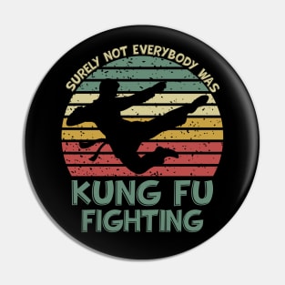 Surely Not Everybody Was Kung Fu Fighting Pin