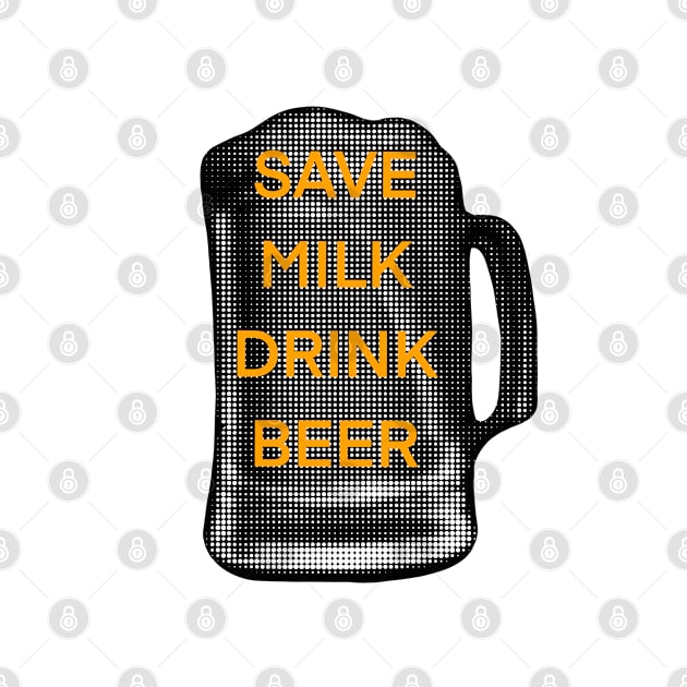 Save milk Drink Beer by Inkoholic