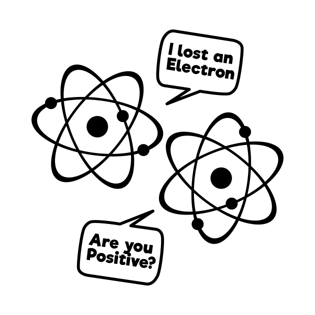 I Lost An Electron Are You Positive Funny Science Tee Shirt by RedYolk