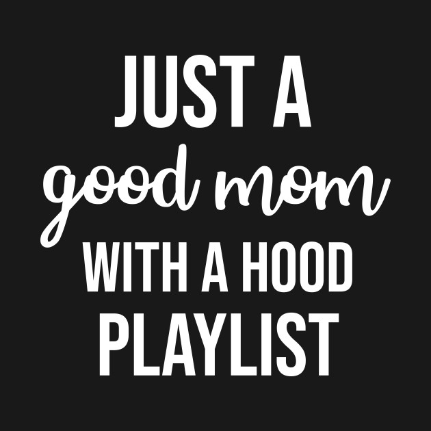 Discover Just a Good Mom with a Hood Playlist - Funny Mother - T-Shirt