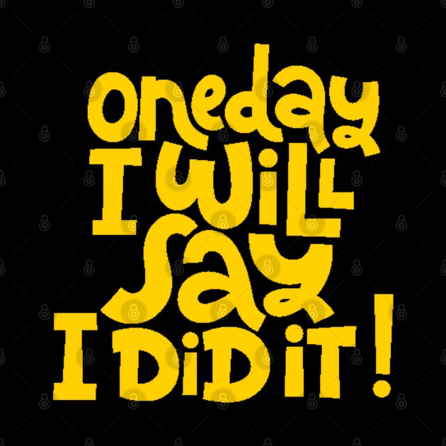 One Day I Will Say I Did It! - Life Motivational & Inspirational Quote (Yellow) by bigbikersclub