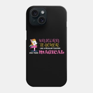 Unicorn Teacher Like A Regular Teacher Only More Magical Phone Case