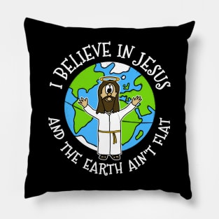 I Believe In Jesus And The Earth Ain't Flat Pillow