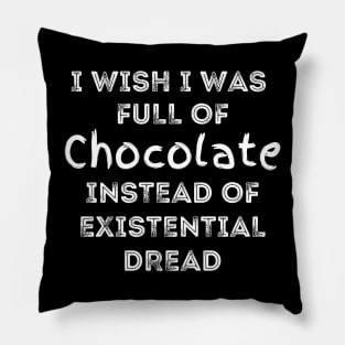 I Wish I Was Full Of Chocolate Instead of Existential Dread Pillow