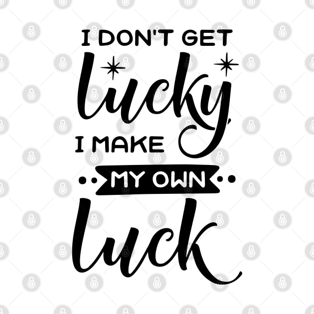 Luck Series: I Don't Get Lucky. I Make My Own Luck by Jarecrow 