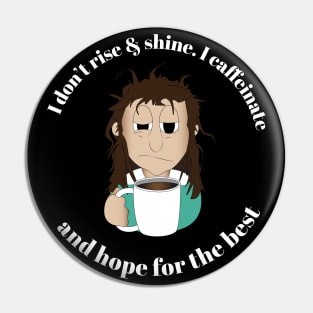 I Don't Rise & Shine. I Caffeinate And Hope For The Best Pin