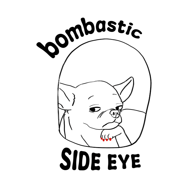 Dog Bombastic Side Eye by TwoBrosDepressed