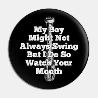 My Boy Might Not Always Swing But I Do So Watch Your Mouth Pin