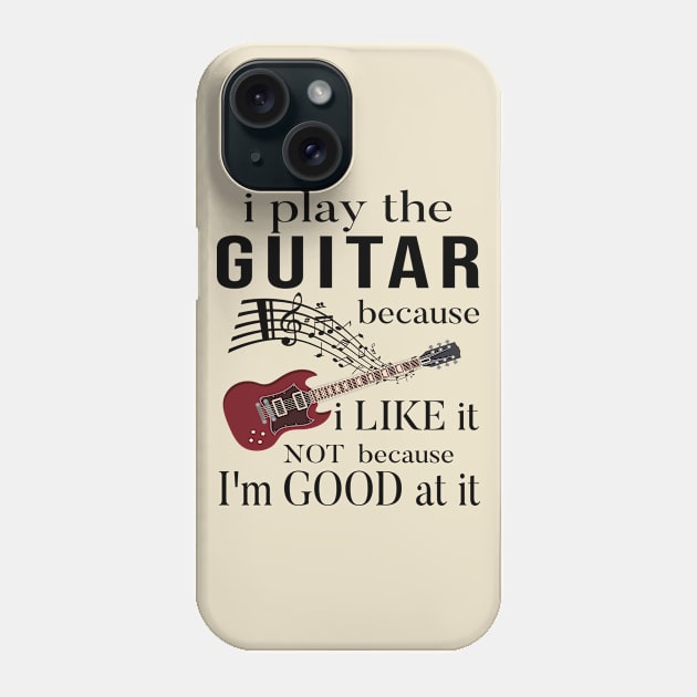 I Play The Guitar Because I Like It Not Because Im Good At It Phone Case by SILVER01