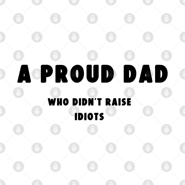 A proud dad who didn't raise Idiots by Profound Prints