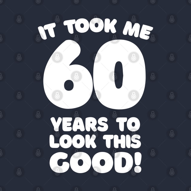 It Took Me 60 Years To Look This Good - Funny Birthday Design by DankFutura