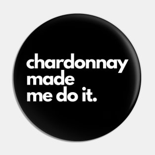 Chardonnay Made Me Do It. Pin