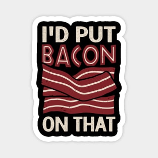 I'd Put Bacon On That Magnet