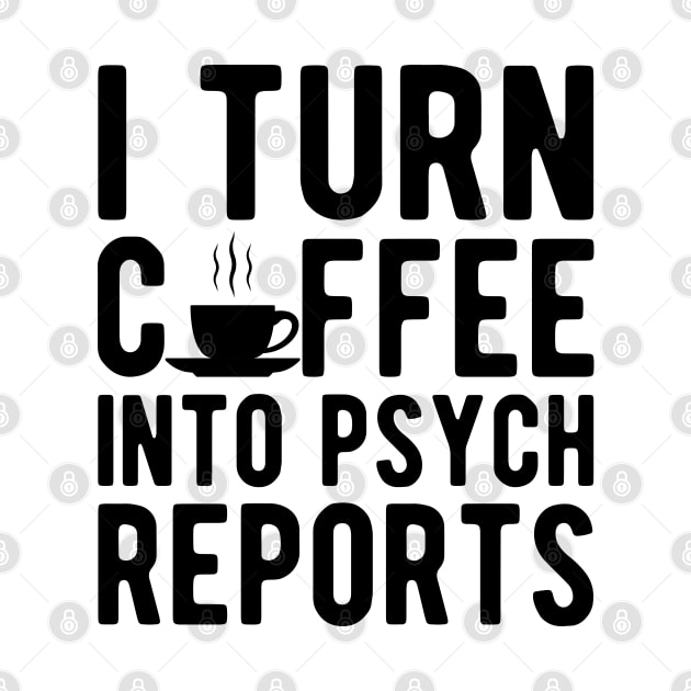 Therapist - I turn coffee into psych reports by KC Happy Shop