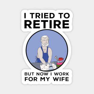 I tried to retire but now I work for my wife Magnet