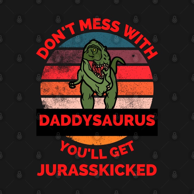 Don't Mess With Daddysaurus You'll Get Jurasskicked - Funny Dinosaur Lover Father's Day Gift by Famgift