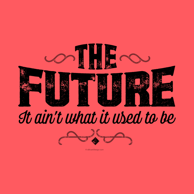 The Future, It Ain’t What It Used To Be - funny by eBrushDesign