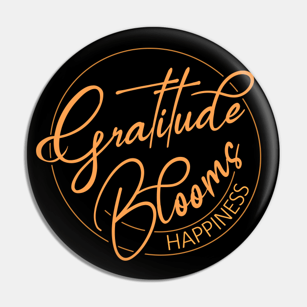 Gratitude Blooms Happiness | Wear Your Gratitude Quote Pin by FlyingWhale369